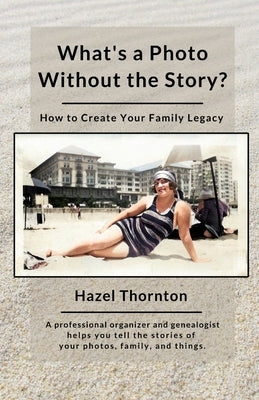 What's a Photo Without the Story?: How to Create Your Family Legacy by Thornton, Hazel