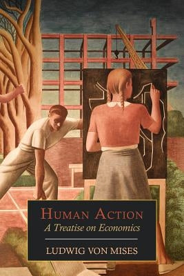 Human Action: A Treatise on Economics by Von Mises, Ludwig