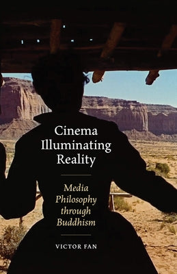 Cinema Illuminating Reality: Media Philosophy Through Buddhism by Fan, Victor