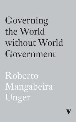 Governing the World Without World Government by Unger, Roberto Mangabeira