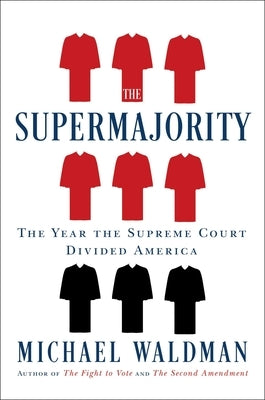 The Supermajority: The Year the Supreme Court Divided America by Waldman, Michael