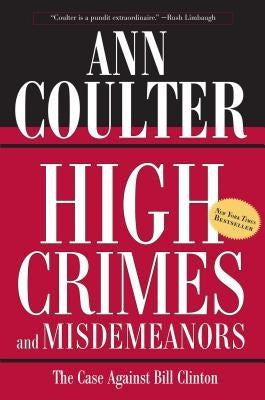 High Crimes and Misdemeanors: The Case Against Bill Clinton by Coulter, Ann