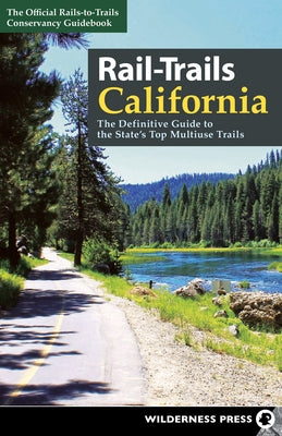 Rail-Trails California: The Definitive Guide to the State's Top Multiuse Trails by Rails-To-Trails Conservancy