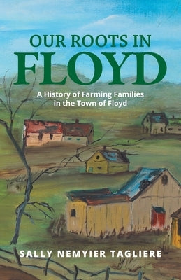 Our Roots in Floyd: A History of Farming Families in the Town of Floyd by Tagliere, Sally Nemyier