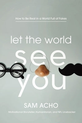 Let the World See You: How to Be Real in a World Full of Fakes by Acho, Sam