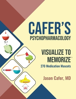 Cafer's Psychopharmacology: Visualize to Memorize 270 Medication Mascots by Cafer, Jason