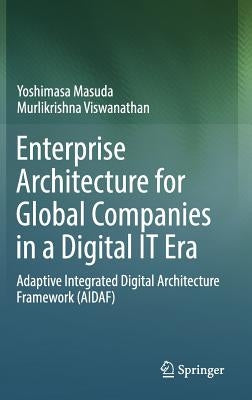 Enterprise Architecture for Global Companies in a Digital It Era: Adaptive Integrated Digital Architecture Framework (Aidaf) by Masuda, Yoshimasa