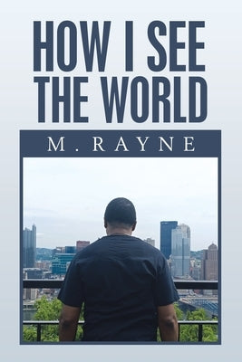 How I See the World by Rayne, M.