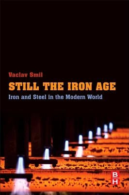 Still the Iron Age: Iron and Steel in the Modern World by Smil, Vaclav