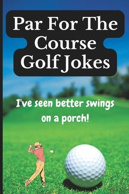Par For The Course Golf Jokes: Funny Puns and Random Witty One Liners, (Golf Gifts) by Pete, Cap'n
