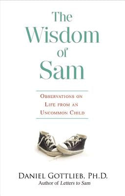 Wisdom of Sam: Observation on Life from an Uncommon Child by Gottlieb, Daniel