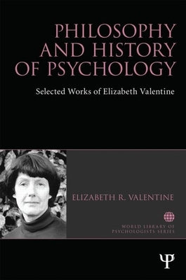 Philosophy and History of Psychology: Selected Works of Elizabeth Valentine by Valentine, Elizabeth R.