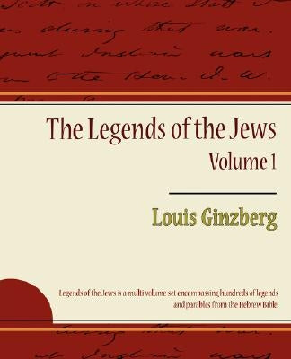 The Legends of the Jews - Volume 1 by Louis Ginzberg, Ginzberg