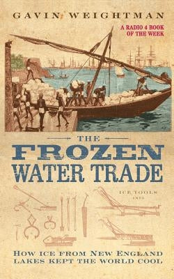 The Frozen Water Trade by Weightman, Gavin