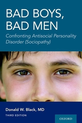 Bad Boys, Bad Men 3rd Edition: Confronting Antisocial Personality Disorder (Sociopathy) by Black, Donald W.