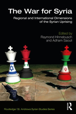 The War for Syria: Regional and International Dimensions of the Syrian Uprising by Hinnebusch, Raymond