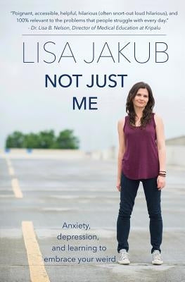 Not Just Me: Anxiety, depression, and learning to embrace your weird by Jakub, Lisa