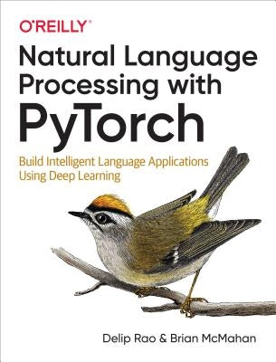 Natural Language Processing with Pytorch: Build Intelligent Language Applications Using Deep Learning by Rao, Delip