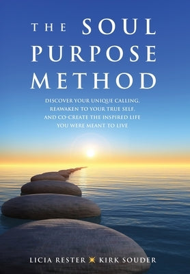 The Soul Purpose Method: Discover your unique calling, Reawaken to your True Self, and Co-create the inspired life you were meant to live by Rester, Licia