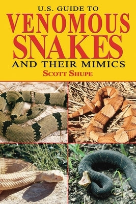 U.S. Guide to Venomous Snakes and Their Mimics by Shupe, Scott