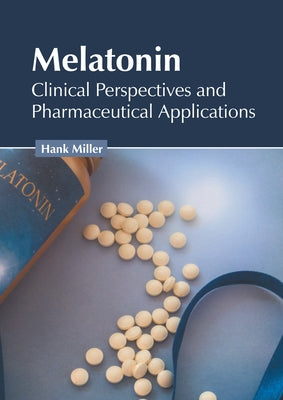 Melatonin: Clinical Perspectives and Pharmaceutical Applications by Miller, Hank