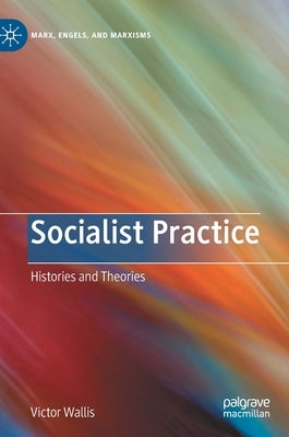 Socialist Practice: Histories and Theories by Wallis, Victor