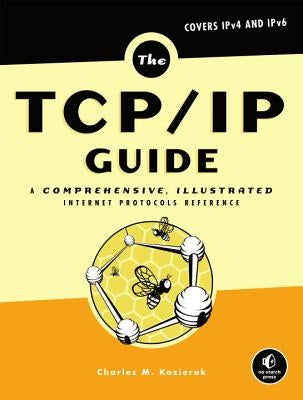 The Tcp/IP Guide: A Comprehensive, Illustrated Internet Protocols Reference by Kozierok, Charles M.