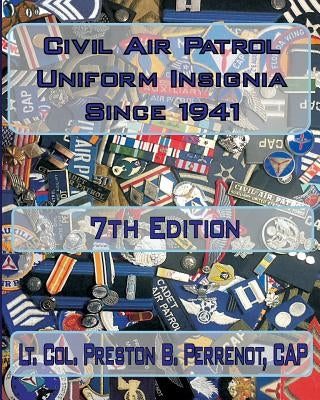Civil Air Patrol Uniforms and Insignia Since 1941, 7th Edition by Perrenot Cap, Preston B.