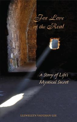 For Love of the Real: A Story of Life's Mystical Secret by Vaughan-Lee, Llewellyn