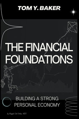 The Financial Foundations: Building a Strong Personal Economy by Baker, Tom Y.