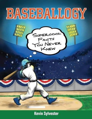 Baseballogy: Supercool Facts You Never Knew by Sylvester, Kevin