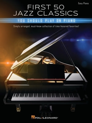 First 50 Jazz Classics You Should Play on Piano: Simply Arranged, Must-Know Collection of Time-Honored Favorites by Hal Leonard Corp