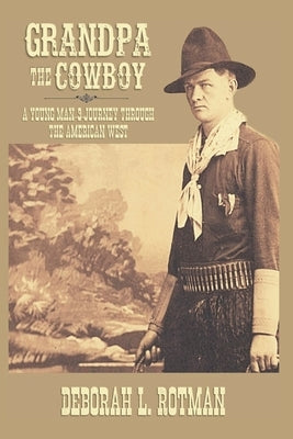 Grandpa the Cowboy: A Young Man's Journey through the American West by Rotman, Deborah L.