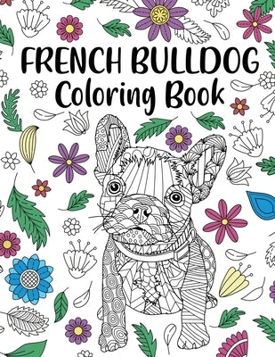 French Bulldog Coloring Book: Adult Coloring Book, Dog Lover Gift, Frenchie Coloring Book, Gift for Pet Lover, Floral Mandala Coloring Pages by Online Store, Paperland