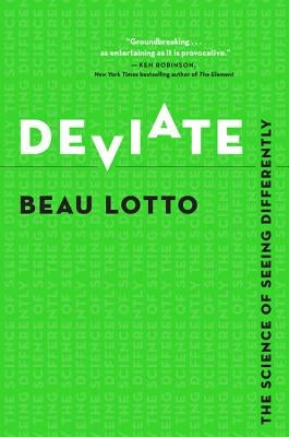 Deviate: The Science of Seeing Differently by Lotto, Beau