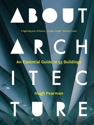 About Architecture: An Essential Guide in 55 Buildings by Pearman, Hugh