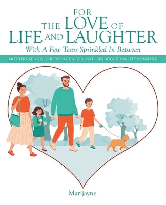 For the Love of Life and Laughter with a Few Tears Sprinkled in Between: Mother's Memos- Children Chatter-Natures Nuggets Nutty Nonsense by Marijayne