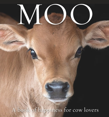 Moo: A Book of Happiness for Cow Lovers by Galloway, Angus St John