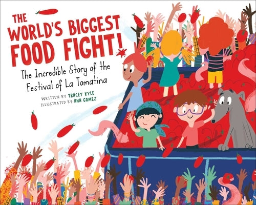 The World's Biggest Food Fight!: The Incredible Story of the Festival of La Tomatina by Kyle, Tracey