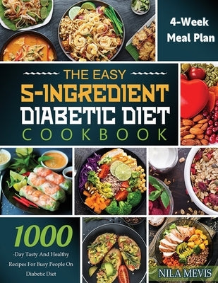 The Easy 5-Ingredient Diabetic Diet Cookbook: 1000-Day Tasty and Healthy Recipes for Busy People on Diabetic Diet with 4-Week Meal Plan by Mevis, Nila