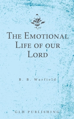 The Emotional Life of our Lord by Warfield, Benjamin B.