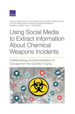 Using Social Media to Extract Information about Chemical Weapons Incidents: A Methodology and Demonstration of Concept from the Civil War in Syria by Mendelsohn, Joshua