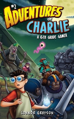 Adventures of Charlie: A 6th Grade Gamer #2 by Grayson, Connor