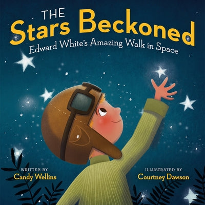 The Stars Beckoned: Edward White's Amazing Walk in Space by Wellins, Candy