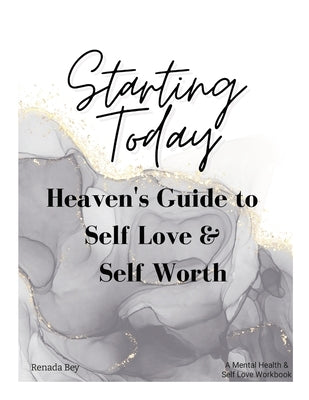 Starting Today: Heaven's Guide to Self Love & Self Worth by Bey, Renada