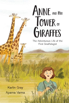 Anne and Her Tower of Giraffes: The Adventurous Life of the First Giraffologist by Gray, Karlin