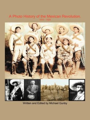 A Photo History of the Mexican Revolution 1910-1920 by Gunby, Michael