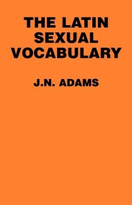 The Latin Sexual Vocabulary by Adams, J. N.