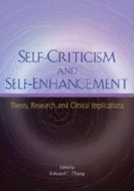 Self-Criticism and Self-Enhancement: Theory, Research, and Clinical Implications by Chang, Edward C.