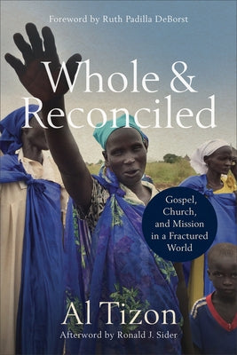 Whole and Reconciled: Gospel, Church, and Mission in a Fractured World by Tizon, Al